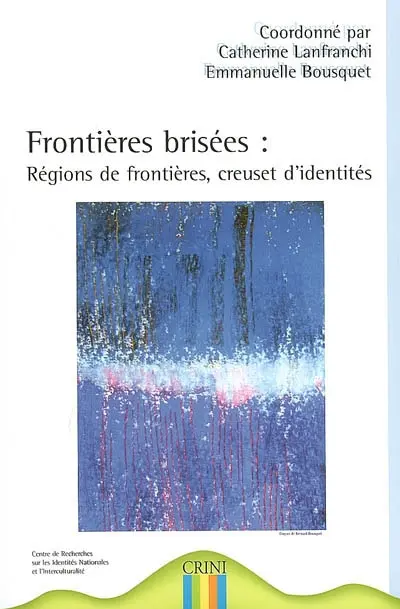 Frontières brisées : régions de frontières, creuset d'identités : actes du colloque international, 25-26-27 mars 2004, Université de Nantes, Centre international des langues