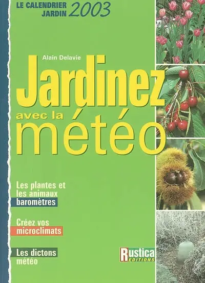 Jardinez avec la météo : connaître et utiliser les microclimats du jardin, le calendrier météo 2003 de votre jardin