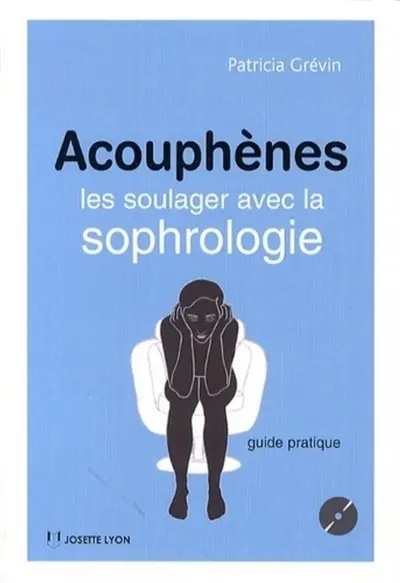 Acouphènes : les soulager avec la sophrologie : guide pratique