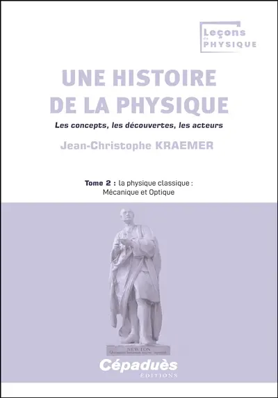 Une histoire de la physique : les concepts, les découvertes, les acteurs. Vol. 2. La physique classique : mécanique et optique