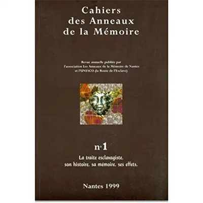Cahiers des Anneaux de la mémoire, n° 1. La traite esclavagiste, son histoire, sa mémoire, ses effets