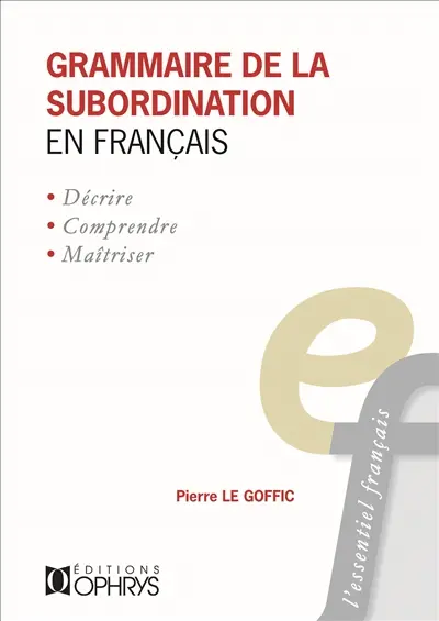 Grammaire de la subordination en français : décrire, comprendre, maîtriser