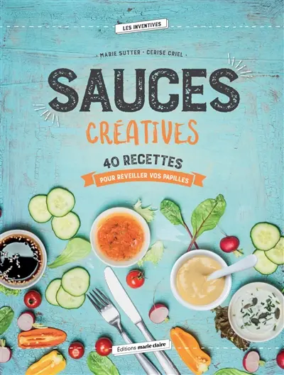Sauces créatives : 40 recettes pour réveiller vos papilles