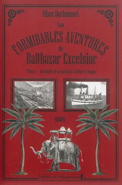 Les formidables aventures de Balthazar Excelsior. Vol. 1. Le secret de la machine à défier le temps