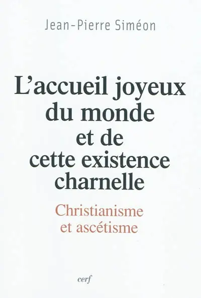 L'accueil joyeux du monde et de cette existence charnelle : christianisme et ascétisme