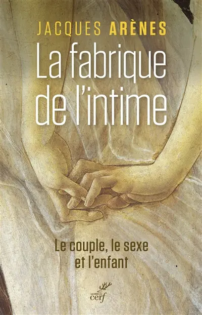 La fabrique de l'intime : le couple, le sexe et l'enfant