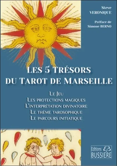 Les 5 trésors du tarot de Marseille : le jeu, les protections magiques, l'interprétation divinatoire, le thème tarosophique, le parcours initiatique