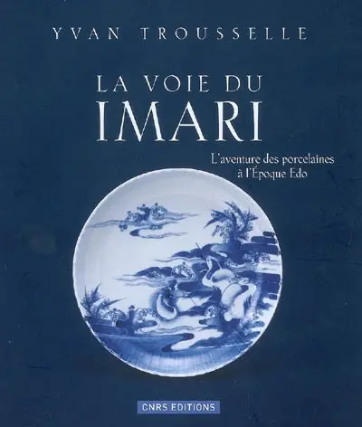 La voie du Imari : l'aventure des porcelaines à l'époque Edo