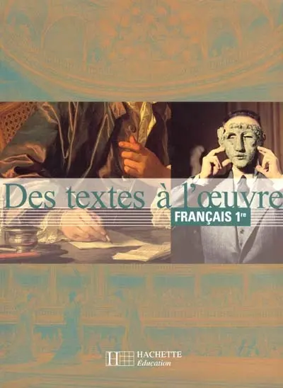 Des textes à l'oeuvre, français 1re : livre de l'élève