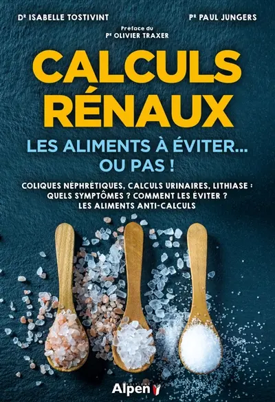 Calculs rénaux, les aliments à éviter... ou pas ! : coliques néphrétiques, calculs urinaires, lithiase : quels symptômes ? comment les éviter ? les aliments anti-calculs