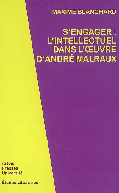 S'engager : l'intellectuel dans l'oeuvre d'André Malraux