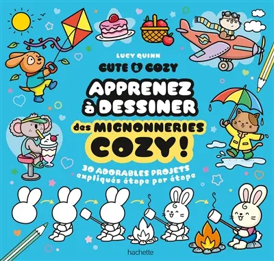 Cute & cosy : apprenez à dessiner des mignonneries cozy ! : 30 adorables projets expliqués étape par étape