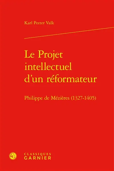 Le projet intellectuel d'un réformateur : Philippe de Mézières (1327-1405)