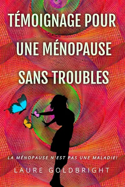 Témoignage pour une Ménopause Sans Troubles : La ménopause n'est pas une maladie !