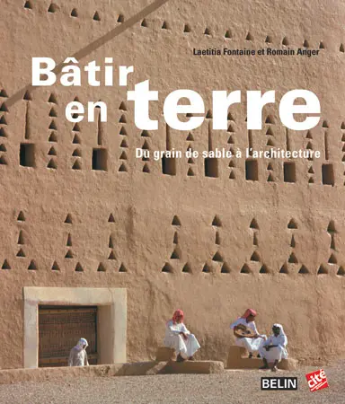 Bâtir en terre : du grain de sable à l'architecture