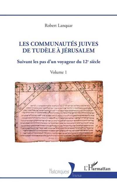 Les communautés juives de Tudèle à Jérusalem : suivant les pas d'un voyageur du 12e siècle. Vol. 1