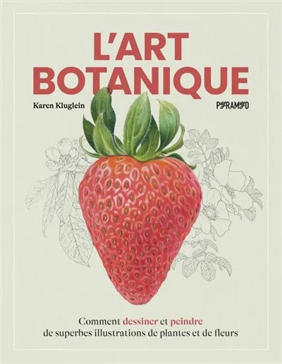L'art botanique : comment dessiner et peindre de superbes illustrations de plantes et de fleurs