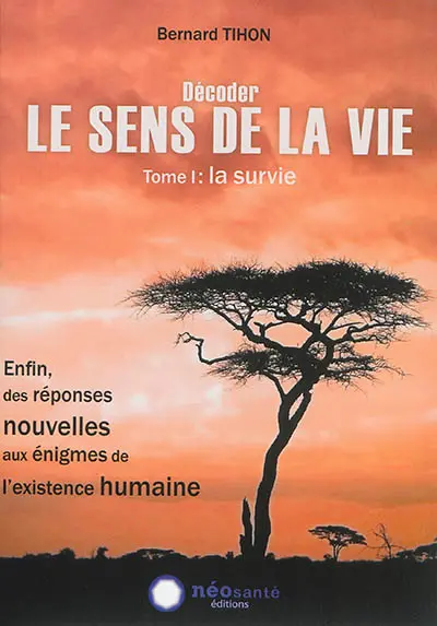 Décoder le sens de la vie. Vol. 1. La survie