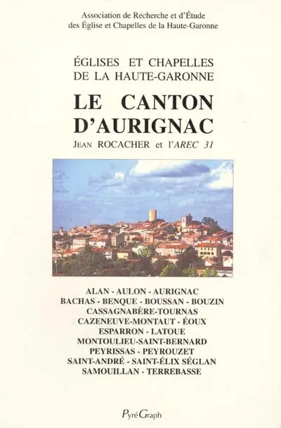 Églises et chapelles de la Haute-Garonne. Le canton d'Aurignac : Alan, Aulon, Aurignac, Bachas, Benque...