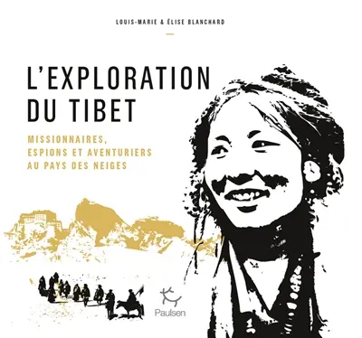 L'exploration du Tibet : missionnaires, espions et aventuriers au pays des neiges