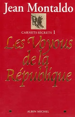 Carnets secrets. Vol. 1. Les voyous de la République