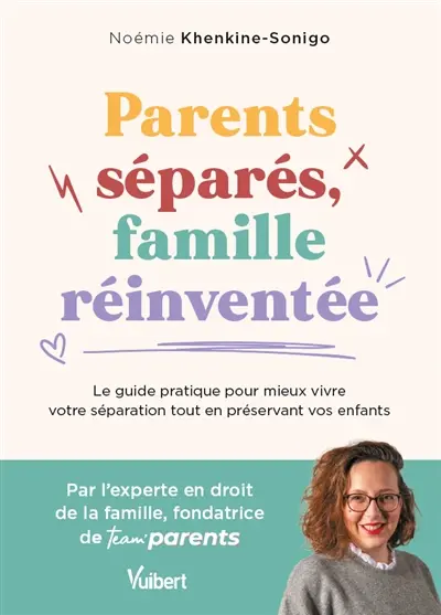 Parents séparés, famille réinventée : le guide pratique pour mieux vivre votre séparation tout en préservant vos enfants