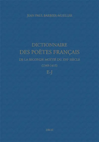 Dictionnaire des poètes français de la seconde moitié du XVIe siècle, 1549-1615. E-J