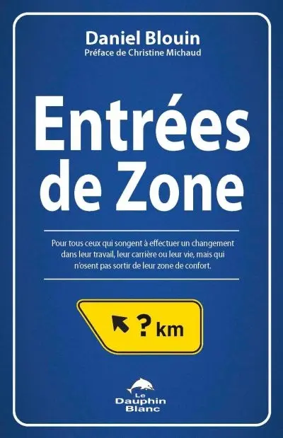 Entrées de zone : pour tous ceux qui songent à effectuer un changement dans leur travail, leur carrière ou leur vie, mais qui n'osent pas sortir de leur zone de confort