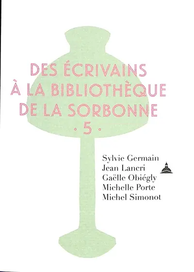 Des écrivains à la bibliothèque de la Sorbonne. Vol. 5