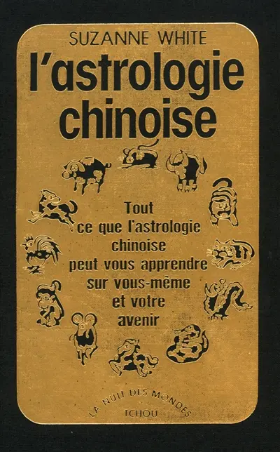 L'astrologie chinoise : tout ce que l'astrologie chinoise peut vous apprendre sur vous-même et votre avenir