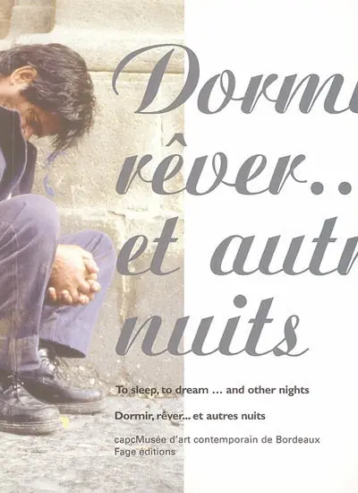 Dormir, rêver... et autres nuits : exposition, Bordeaux, CAPC-Musée d'art contemporain, 3 février-21 mai 2006. To sleep, to dream... and other nights
