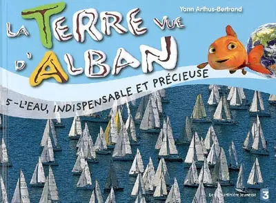 La Terre vue d'Alban. Vol. 5. L'eau, indispensable et précieuse