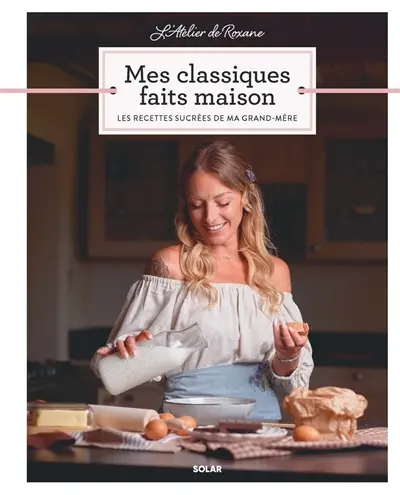 Mes classiques faits maison : les recettes sucrées de ma grand-mère