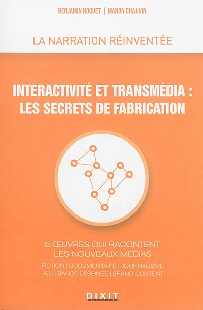 Interactivité et transmédia, les secrets de fabrication : 6 oeuvres qui racontent les nouveaux médias : fiction, documentaire, journalisme, jeu, bande dessinée, brand content
