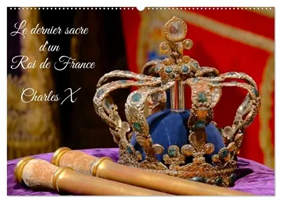 Le dernier sacre d'un Roi de France : Charles X (Calendrier mural 2026 DIN A2 vertical), CALVENDO calendrier mensuel : L'exposition le dernier sacre à la galerie des Gobelins