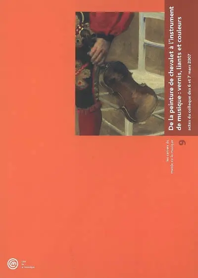 De la peinture de chevalet à l'instrument de musique, vernis, liants et couleurs : actes du colloque des 6 et 7 mars 2007