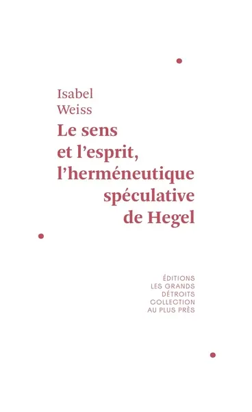 Le sens et l'esprit : l'herméneutique spéculative de Hegel