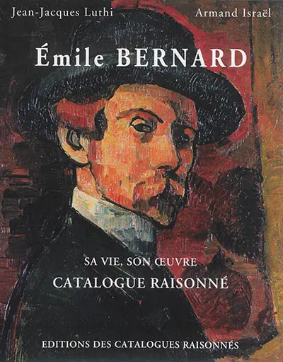 Emile Bernard, instigateur de l'école de Pont-Aven, précurseur de l'art moderne : sa vie, son oeuvre : catalogue raisonné