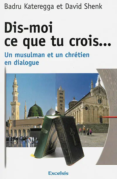 Dis-moi ce que tu crois... : un musulman et un chrétien en dialogue
