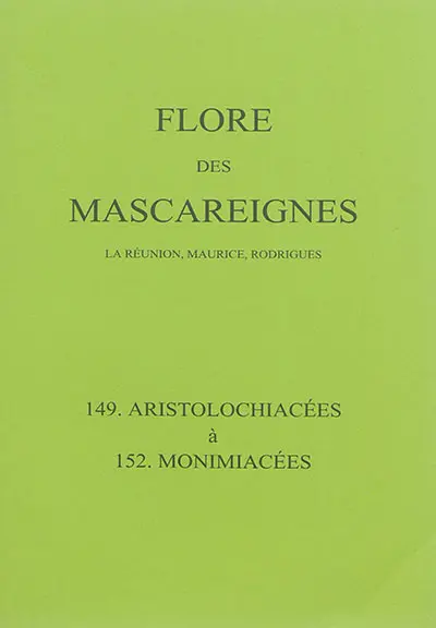 Flore des Mascareignes : La Réunion, Maurice, Rodrigues. Vol. 149-152. Aristolochiacées à Monimiacées