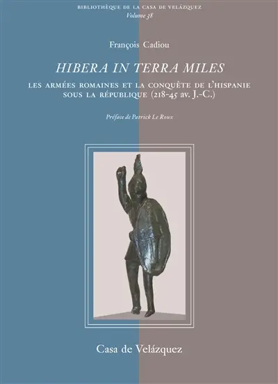 Hibera in terra miles : les armées romaines et la conquête de l'Hispanie sous la République (218-45 av. J.-C.)