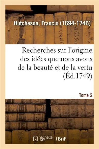 Recherches sur l'origine des idées que nous avons de la beauté et de la vertu. Tome 2