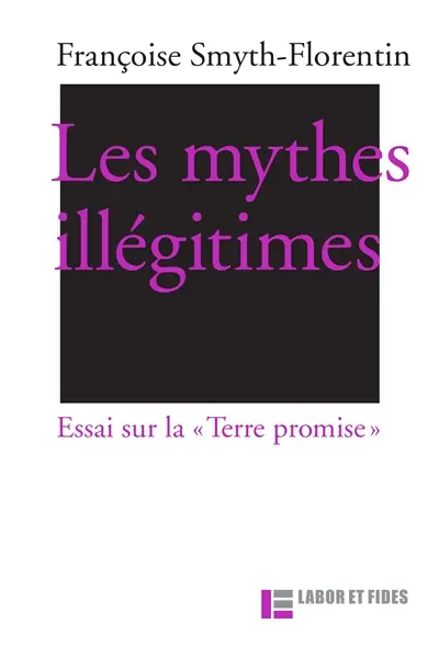 Les mythes illégitimes : essai sur la Terre promise