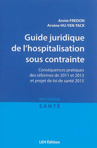 Guide juridique de l'hospitalisation sous contrainte : conséquences pratiques des réformes de 2011 et 2013 et projet de loi de santé 2015, article 13