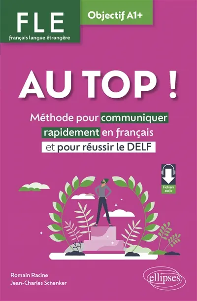 Au top !, FLE français langue étrangère, objectif A1+ : méthode pour communiquer rapidement en français et pour réussir le DELF
