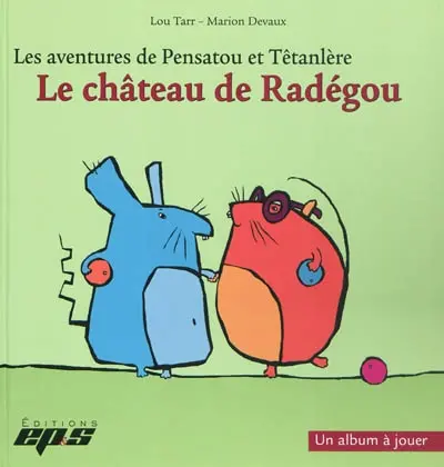 Les aventures de Pensatou et Têtanlère. Le château de Radégou : un album à jouer