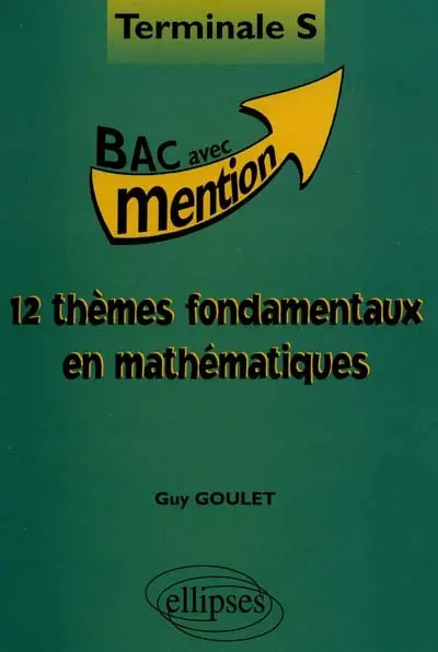 12 thèmes fondamentaux en mathématiques : bac avec mention terminale S