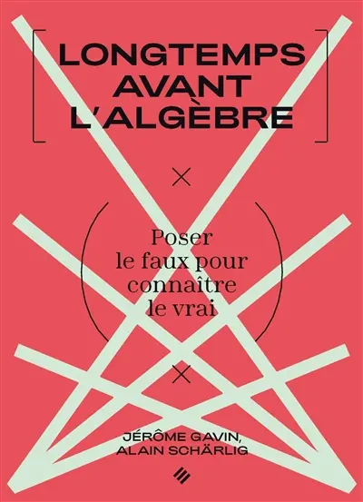 Longtemps avant l'algèbre : poser le faux pour connaître le vrai