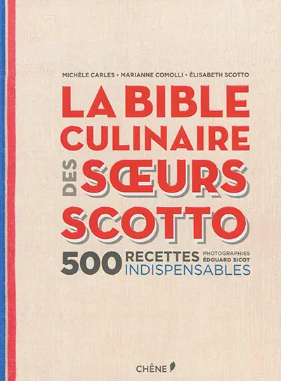 La bible culinaire des soeurs Scotto : 500 recettes indispensables
