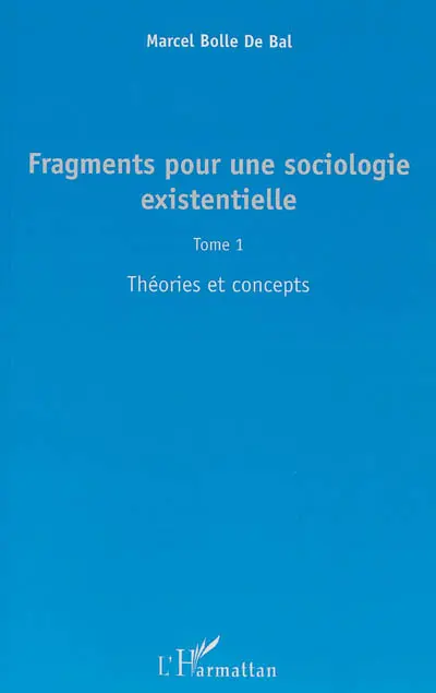 Fragments pour une sociologie existentielle. Vol. 1. Théories et concepts